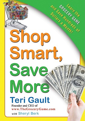 Shop Smart, Save More: Learn the Grocery Game and Save Hundreds of Dollars a Month