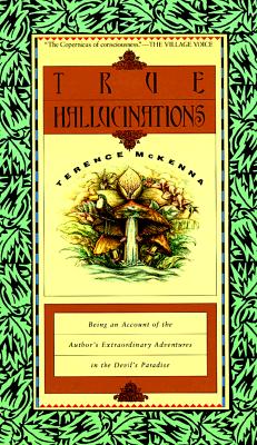 True Hallucinations: Being an Account of the Author's Extraordinary Adventures in the Devil's Paradi
