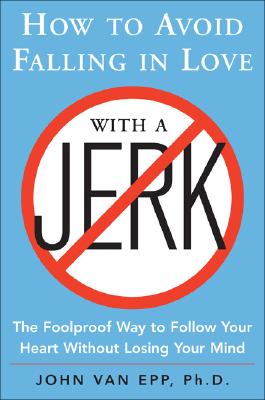 How to Avoid Falling in Love with a Jerk: The Foolproof Way to Follow Your Heart Without Losing Your HT AVOID FALLING IN LOVE W/A J 