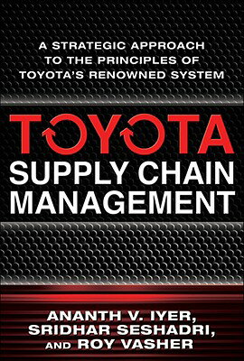 Toyota Supply Chain Management: A Strategic Approach to the Principles of Toyota's Renowned System TOYOTA SUPPLY CHAIN MGMT A STR [ Ananth V. Iyer ]