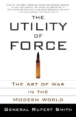 UTILITY OF FORCE,THE:ART OF WAR IN MOD(P UTILITY OF FORCE [ Rupert Smith ]