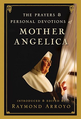 The Prayers and Personal Devotions of Mother Angelica PRAYERS & PERSONAL DEVOTIONS O [ Raymond Arroyo ]