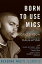 Born to Use Mics: Reading Nas's Illmatic BORN TO USE MICS [ Michael Eric Dyson ]