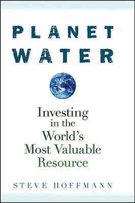 Planet Water: Investing in the World's Most Valuable Resource PLANET WATER [ Steve Hoffmann ]