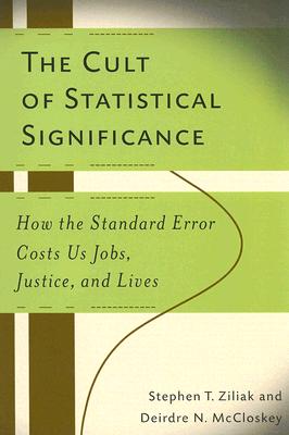 The Cult of Statistical Significance: How the Standard Error Costs Us Jobs, Justice, and Lives CULT OF STATISTICA （Economics, Cognition, and Society） [ Deirdre Nansen McCloskey ]