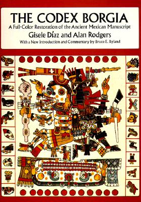 The Codex Borgia: A Full-Color Restoration of the Ancient Mexican Manuscript CODEX BORGIA （Dover Fine Art, History of Art） Gisele Daz