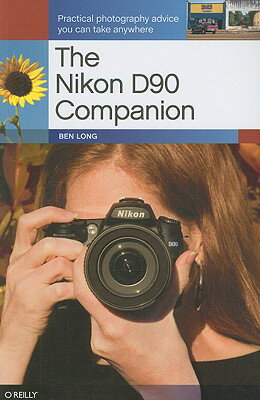 The Nikon D90 Companion: Practical Photography Advice You Can Take Anywhere NIKON D90 COMPANION [ Ben Long ]