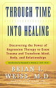 Through Time Into Healing THROUGH TIME INTO HEALING Brian L. Weiss