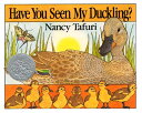 Have You Seen My Duckling : An Easter and Springtime Book for Kids HAVE YOU SEEN MY DUCKLING Nancy Tafuri