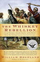 The Whiskey Rebellion: George Washington, Alexander Hamilton, and the Frontier Rebels Who Challenged WHISKEY REBELLION （Simon Schuster America Collection） William Hogeland