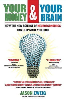 Your Money and Your Brain: How the New Science of Neuroeconomics Can Help Make You Rich YOUR MONEY YOUR BRAIN Jason Zweig