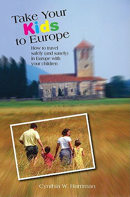 Take Your Kids to Europe: How to Travel Safely (and Sanely) in Europe with Your Children TAKE YOUR KIDS TO EUROPE 8/E （Take Your Kids to Europe） [ Cynthia Harriman ]