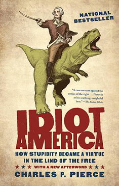 Idiot America: How Stupidity Became a Virtue in the Land of the Free IDIOT AMER [ Charles P. Pierce ]