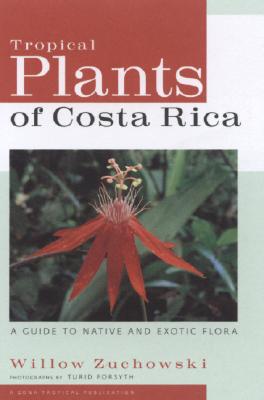 Tropical Plants of Costa Rica: A Guide to Native and Exotic Flora TROPICAL PLANTS OF COSTA RICA （Zona Tropical Publications） 