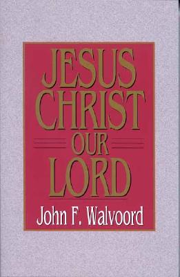 Jesus Christ Our Lord JESUS CHRIST OUR LORD [ John F. Walvoord ]