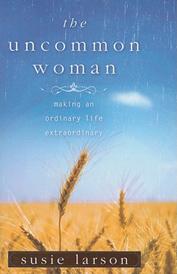 The Uncommon Woman: Making an Ordinary Life Extraordinary UNCOMMON WOMAN [ Susie Larson ]