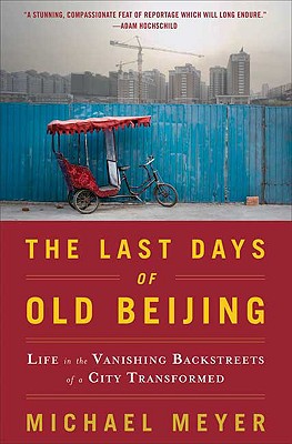 The Last Days of Old Beijing: Life in the Vanishing Backstreets of a City Transformed LAST DAYS OF OLD BEIJING [ Michael Meyer ]
