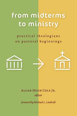 From Midterms to Ministry: Practical Theologians on Pastoral Beginnings FROM MIDTERMS TO MINISTRY [ Allan Hugh Cole ]