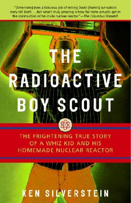 The Radioactive Boy Scout: The Frightening True Story of a Whiz Kid and His Homemade Nuclear Reactor RADIOACTIVE BOY SCOUT [ Ken Silverstein ]