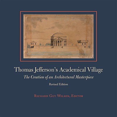 Thomas Jefferson's Academical Village: The Creation of an Architectural Masterpiece