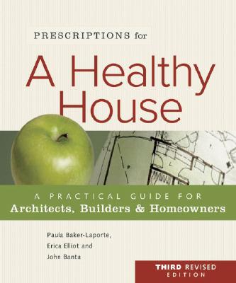 Prescriptions for a Healthy House: A Practical Guide for Architects, Builders & Homeowners PRESCRIPTIONS FOR A HEALTHY HO [ Paula Baker-Laporte ]