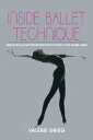 Inside Ballet Technique: Separating Anatomical Fact from Fiction in the Ballet Class INSIDE BALLET TECHNIQUE Valerie Grieg