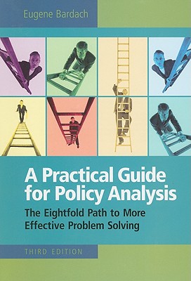 A Practical Guide for Policy Analysis: The Eightfold Path to More Effective Problem Solving PRAC GD FOR POLICY ANALYSIS-3E [ Eugene Bardach ]