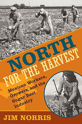 North for the Harvest: Mexican Workers, Growers, and the Sugar Beet Industry NORTH FOR THE HARVEST [ Jim Norris ]