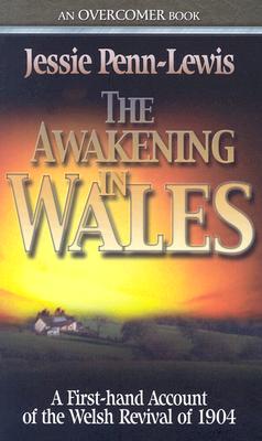 The Awakening in Wales: A First-Hand Account of the Welsh Revival of 1904 AWAKENING IN WALES （Overcome Books） Jessie Penn-Lewis