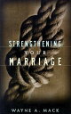 Strengthening Your Marriage STRENGTHENING YOUR MARRIAGE 2/ Wayne A. Mack