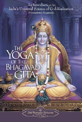 The Yoga of the Bhagavad Gita: An Introduction to India's Universal Science of God-Realization YOGA OF THE BHAGAVAD GITA 