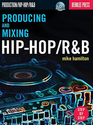 Producing and Mixing Hip-Hop/R&B PRODUCING & MIXING HIP-HOP/R&B [ Mike Hamilton ]