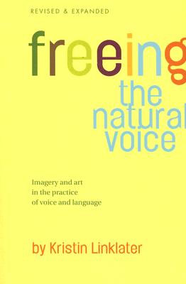 Freeing the Natural Voice: Imagery and Art in the Practice of Voice and Language (Revised & Expanded