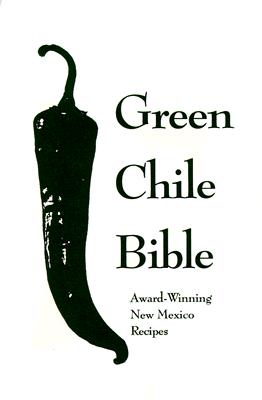 The Green Chile Bible: Award-Winning New Mexico Recipes GREEN CHILE BIBLE [ Tim Galagher ]