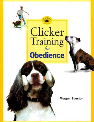 Clicker Training for Obedience: Shaping Top Performance--Positively CLICKER TRAINING FOR OBEDIENCE [ Morgan Spector ]