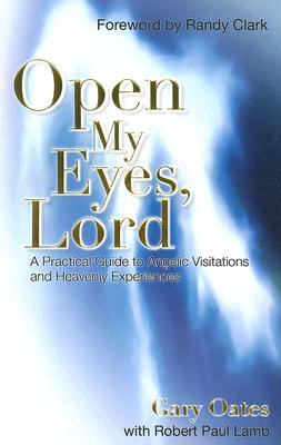 Open My Eyes, Lord: A Practical Guide to Angelic Visitations and Heavenly Experiences OPEN MY EYES LORD [ Gary Oates ]