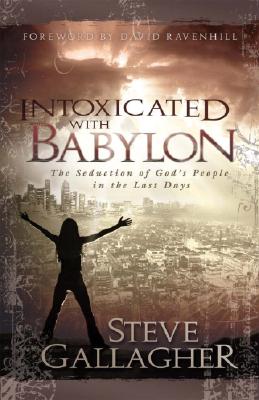 Intoxicated with Babylon: The Seduction of God's People in the Last Days INTOXICATED W/BABYLON [ Steve Gallagher ]