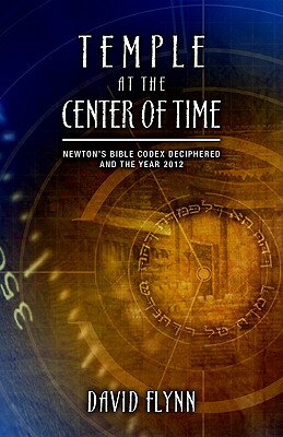 Temple at the Center of Time: Newton's Bible Codex Deciphered and the Year 2012 TEMPLE AT THE CENTER OF TIME 
