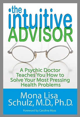 The Intuitive Advisor: A Psychic Doctor Teaches You How to Solve Your Most Pressing Health Problems INTUITIVE ADVISOR [ Mona Lisa Schulz ]