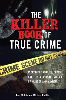 The Killer Book of True Crime: Incredible Stories, Facts and Trivia from the World of Murder and May