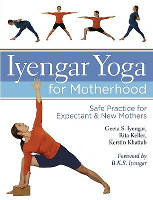 【送料無料】Iyengar Yoga for Motherhood: Safe Practice for Expectant & New Mothers [ Geet...