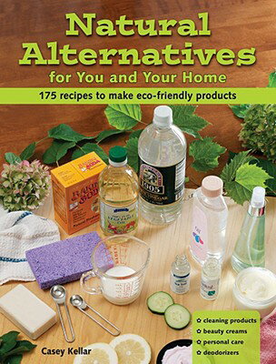 Natural Alternatives for You and Your Home: 175 Recipes to Make Eco-Friendly Products NATURAL ALTERNATIVES FOR YOU & [ Casey Kellar ]