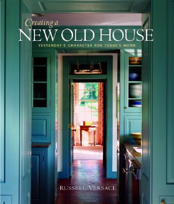 Creating a New Old House CREATING A NEW OLD HOUSE [ Russell Versaci ]