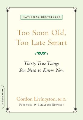 Too Soon Old, Too Late Smart: Thirty True Things You Need to Know Now TOO SOON OLD TOO LATE SMART [ Gordon Livingston ]