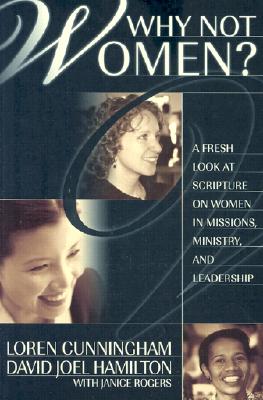 Why Not Women?: A Fresh Look at Scripture on Women in Missions, Ministry, and Leadership WHY NOT WOMEN From Loren Cunningham [ Loren Cunningham ]