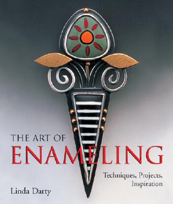 The Art of Enameling: Techniques, Projects, Inspiration ART OF ENAMELING [ Linda Darty ]