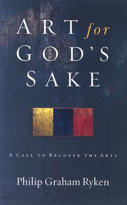 Art for God's Sake: A Call to Recover the Arts ART FOR GODS SAKE [ Philip Graham Ryken ]