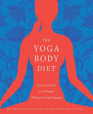 The Yoga Body Diet: Slim and Sexy in 4 Weeks (Without the Stress) YOGA BODY DIET [ Kristen Schultz Dollard ]