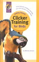 Clicker Training for Birds CLICKER TRAINING FOR BIRDS （Getting Started） Melinda Johnson