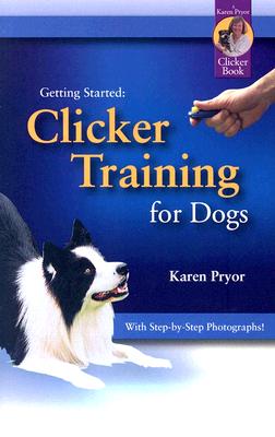 Clicker Training for Dogs CLICKER TRAINING FOR DOGS （Getting Started） Karen Pryor